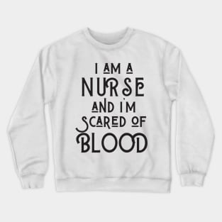 I Am A Nurse And I'm Scared Of Blood Crewneck Sweatshirt